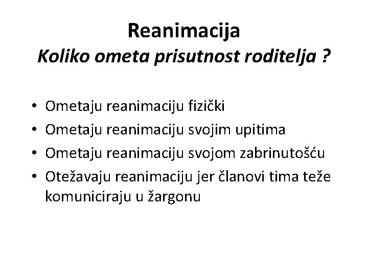 Reanimacija Koliko ometa prisutnost roditelja ? • • Ometaju reanimaciju fizički Ometaju reanimaciju svojim