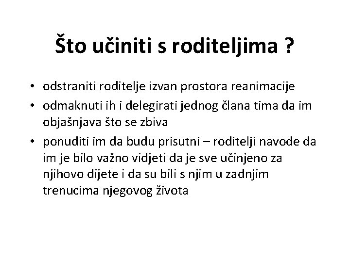 Što učiniti s roditeljima ? • odstraniti roditelje izvan prostora reanimacije • odmaknuti ih