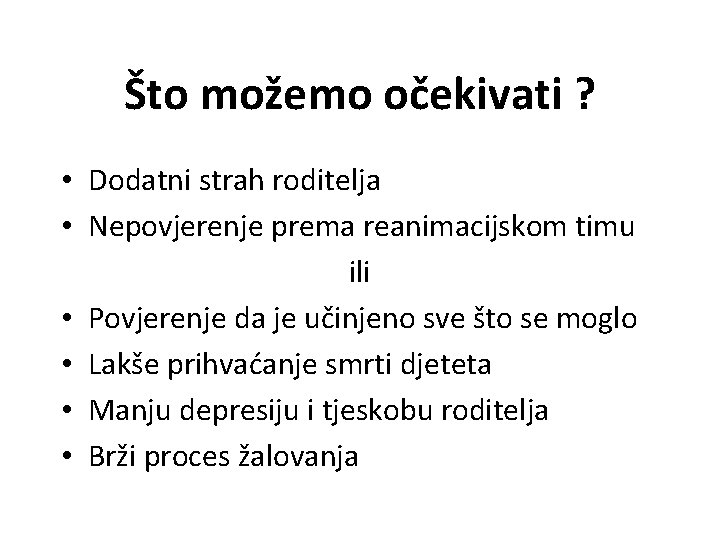 Što možemo očekivati ? • Dodatni strah roditelja • Nepovjerenje prema reanimacijskom timu ili