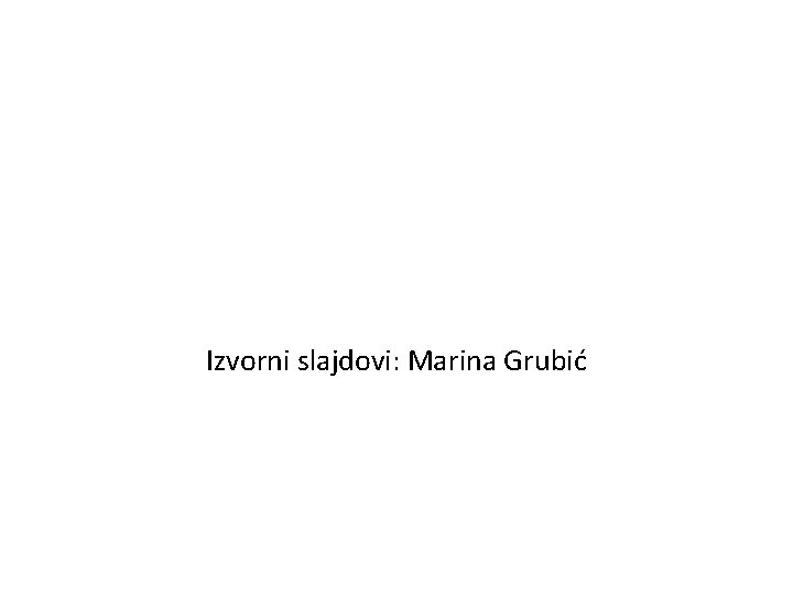 Izvorni slajdovi: Marina Grubić 