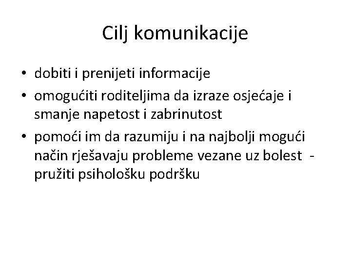 Cilj komunikacije • dobiti i prenijeti informacije • omogućiti roditeljima da izraze osjećaje i