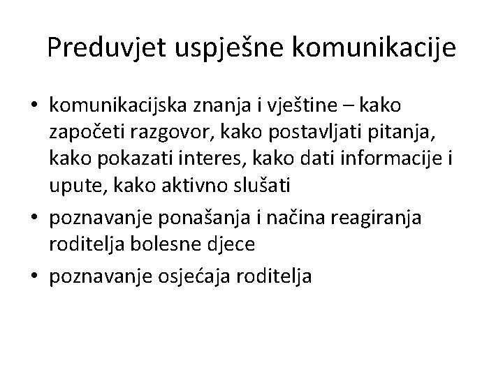 Preduvjet uspješne komunikacije • komunikacijska znanja i vještine – kako započeti razgovor, kako postavljati