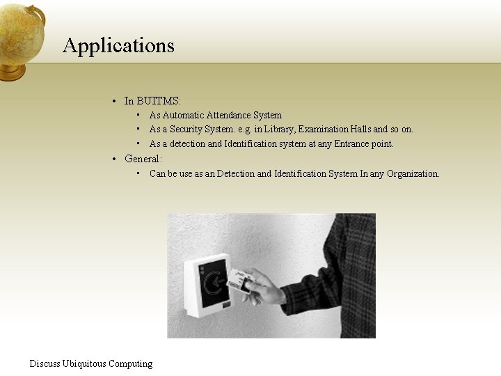 Applications • In BUITMS: • As Automatic Attendance System • As a Security System.