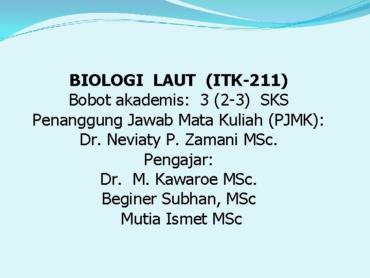 BIOLOGI LAUT (ITK-211) Bobot akademis: 3 (2 -3) SKS Penanggung Jawab Mata Kuliah (PJMK):