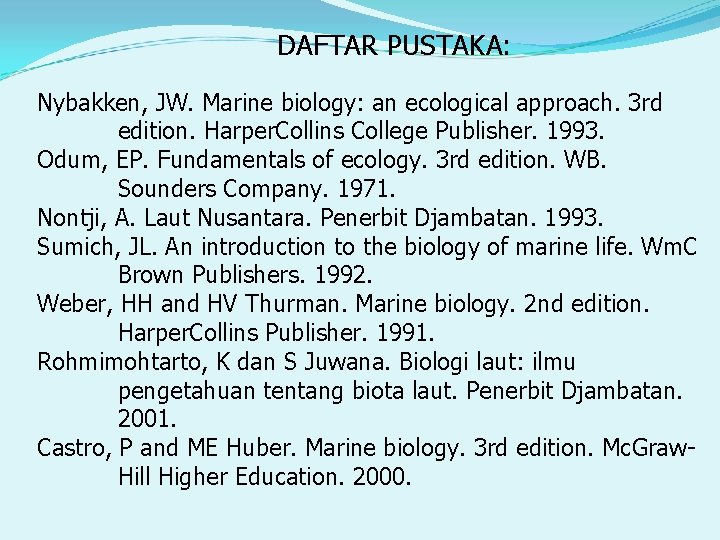 DAFTAR PUSTAKA: Nybakken, JW. Marine biology: an ecological approach. 3 rd edition. Harper. Collins