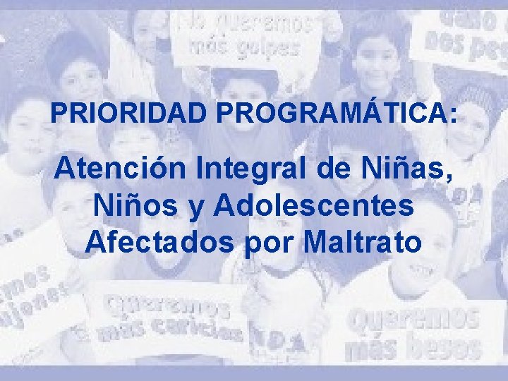 PRIORIDAD PROGRAMÁTICA: Atención Integral de Niñas, Niños y Adolescentes Afectados por Maltrato 