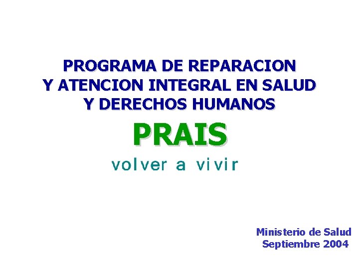 PROGRAMA DE REPARACION Y ATENCION INTEGRAL EN SALUD Y DERECHOS HUMANOS PRAIS Ministerio de