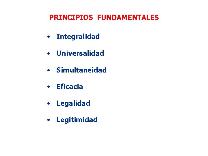 PRINCIPIOS FUNDAMENTALES • Integralidad • Universalidad • Simultaneidad • Eficacia • Legalidad • Legitimidad