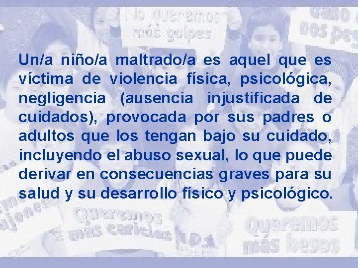 Un/a niño/a maltrado/a es aquel que es víctima de violencia física, psicológica, negligencia (ausencia