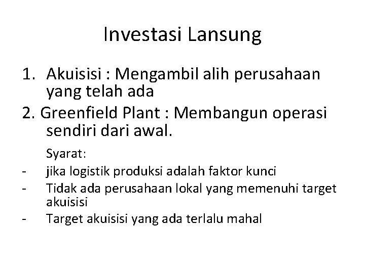 Investasi Lansung 1. Akuisisi : Mengambil alih perusahaan yang telah ada 2. Greenfield Plant