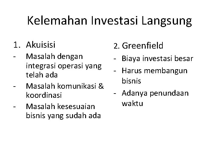 Kelemahan Investasi Langsung 1. Akuisisi - Masalah dengan integrasi operasi yang telah ada Masalah