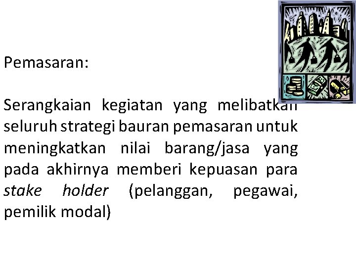 Pemasaran: Serangkaian kegiatan yang melibatkan seluruh strategi bauran pemasaran untuk meningkatkan nilai barang/jasa yang