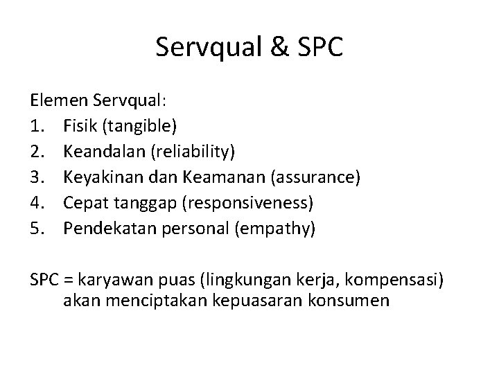 Servqual & SPC Elemen Servqual: 1. Fisik (tangible) 2. Keandalan (reliability) 3. Keyakinan dan