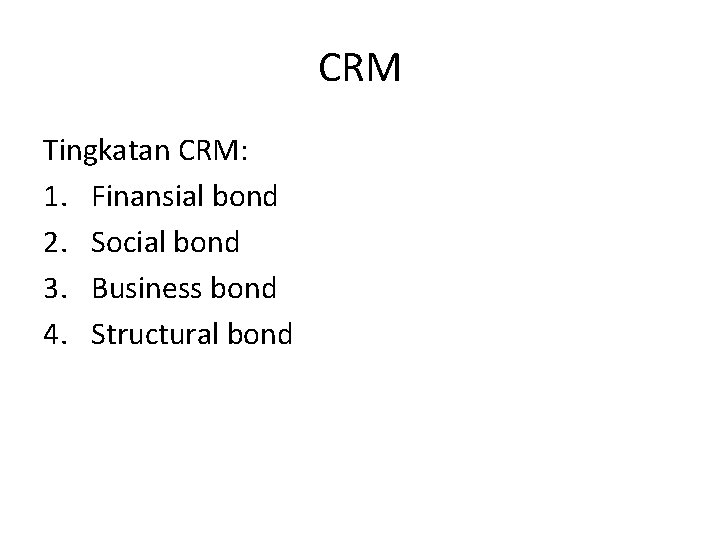 CRM Tingkatan CRM: 1. Finansial bond 2. Social bond 3. Business bond 4. Structural