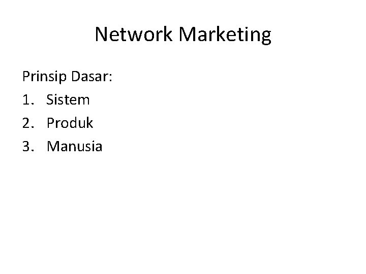 Network Marketing Prinsip Dasar: 1. Sistem 2. Produk 3. Manusia 