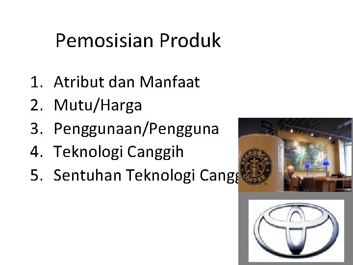 Pemosisian Produk 1. 2. 3. 4. 5. Atribut dan Manfaat Mutu/Harga Penggunaan/Pengguna Teknologi Canggih