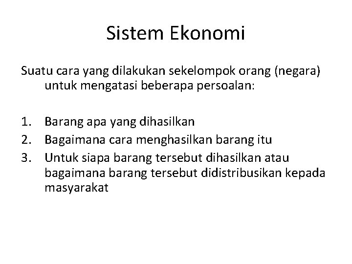 Sistem Ekonomi Suatu cara yang dilakukan sekelompok orang (negara) untuk mengatasi beberapa persoalan: 1.