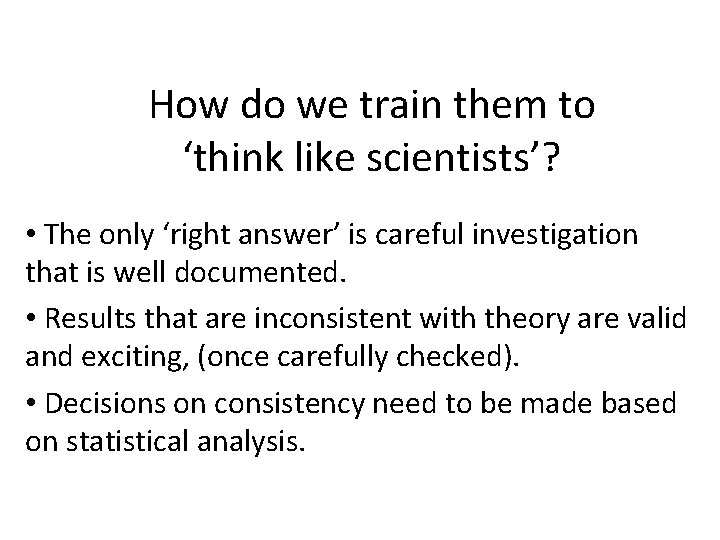How do we train them to ‘think like scientists’? • The only ‘right answer’