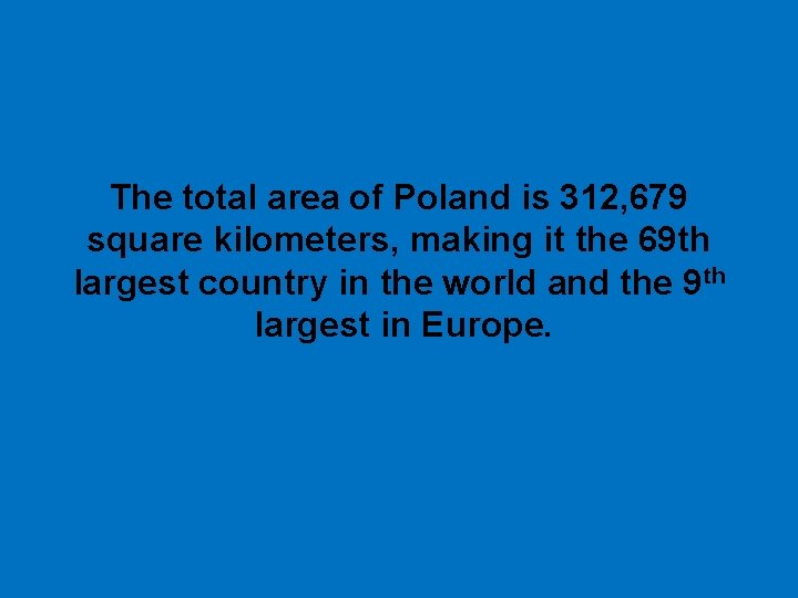  The total area of Poland is 312, 679 square kilometers, making it the