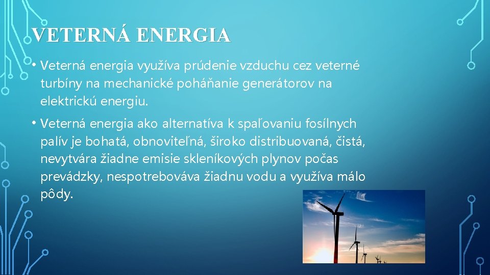 VETERNÁ ENERGIA • Veterná energia využíva prúdenie vzduchu cez veterné turbíny na mechanické poháňanie