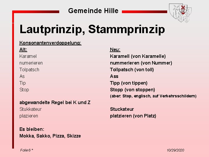 Gemeinde Hille Lautprinzip, Stammprinzip Konsonantenverdoppelung: Alt: Karamel numerieren Tolpatsch As Tip Stop Neu: Karamell