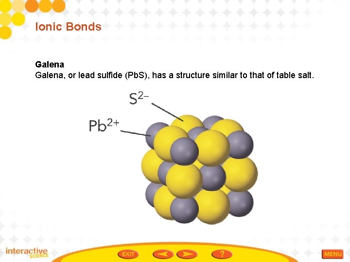 Ionic Bonds Galena, or lead sulfide (Pb. S), has a structure similar to that
