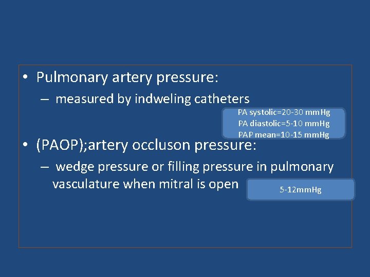  • Pulmonary artery pressure: – measured by indweling catheters PA systolic=20 -30 mm.