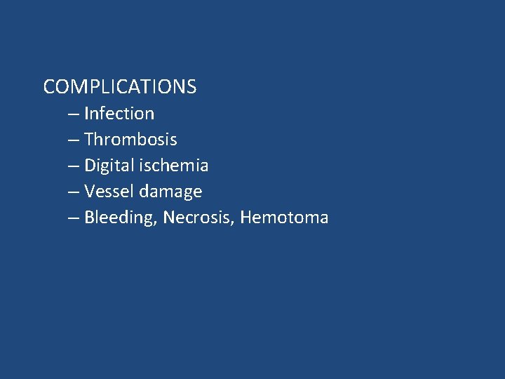 COMPLICATIONS – Infection – Thrombosis – Digital ischemia – Vessel damage – Bleeding, Necrosis,