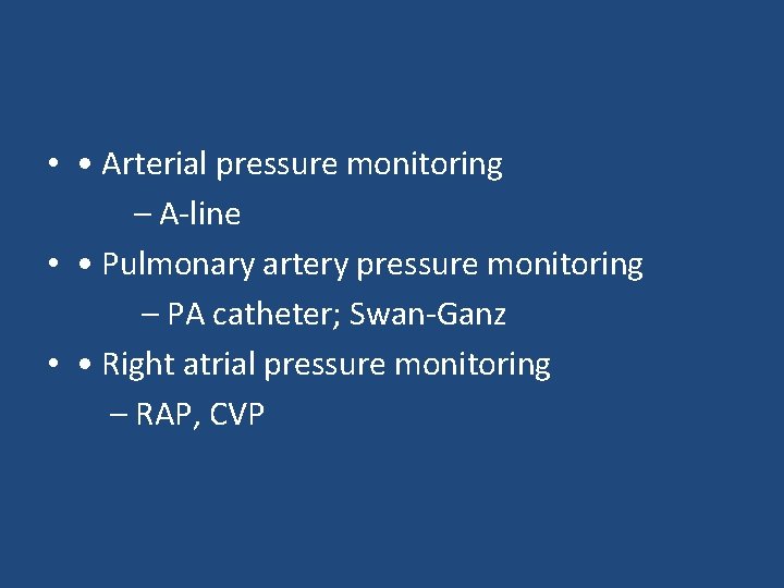  • • Arterial pressure monitoring – A-line • • Pulmonary artery pressure monitoring