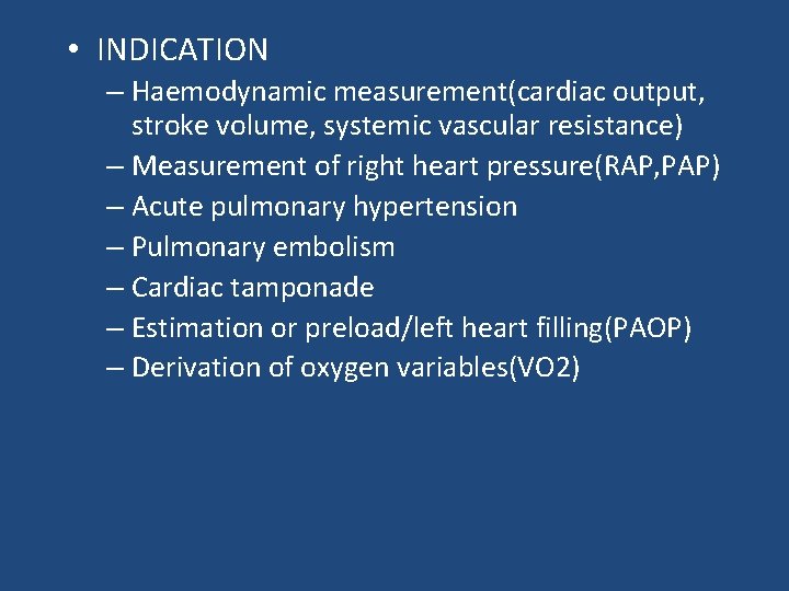  • INDICATION – Haemodynamic measurement(cardiac output, stroke volume, systemic vascular resistance) – Measurement