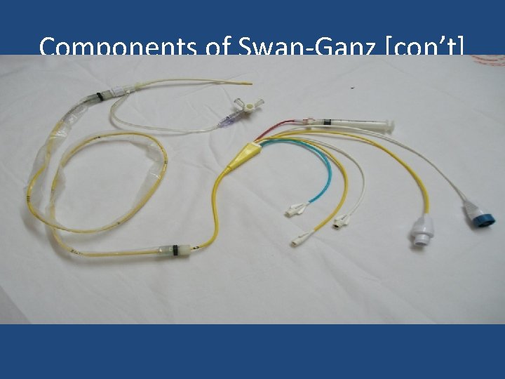 Components of Swan-Ganz [con’t] • Normally has four[4] ports – Proximal port – [Blue]