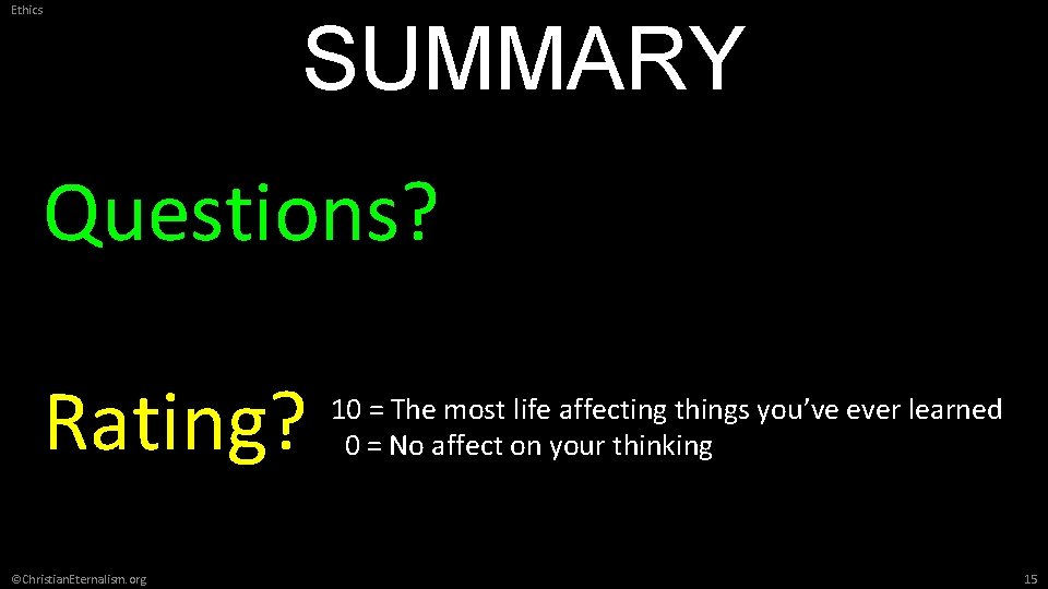 Ethics SUMMARY Questions? Rating? ©Christian. Eternalism. org 10 = The most life affecting things