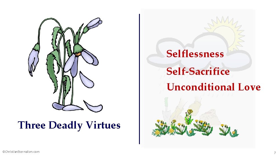 Ethics Selflessness Self-Sacrifice Unconditional Love Three Deadly Virtues ©Christian. Eternalism. com 7 