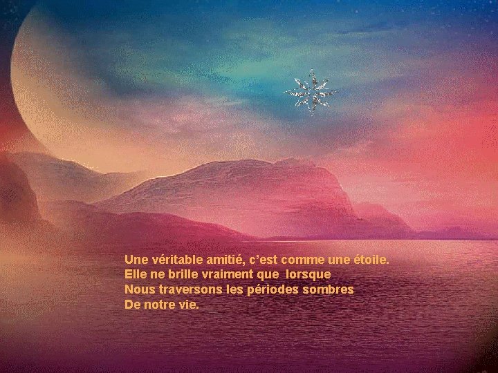Une véritable amitié, c’est comme une étoile. Elle ne brille vraiment que lorsque Nous