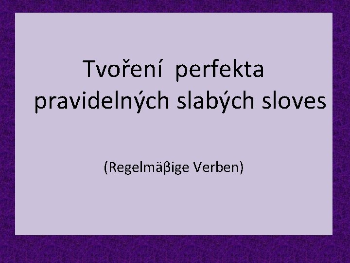 Tvoření perfekta pravidelných slabých sloves (Regelmäβige Verben) 