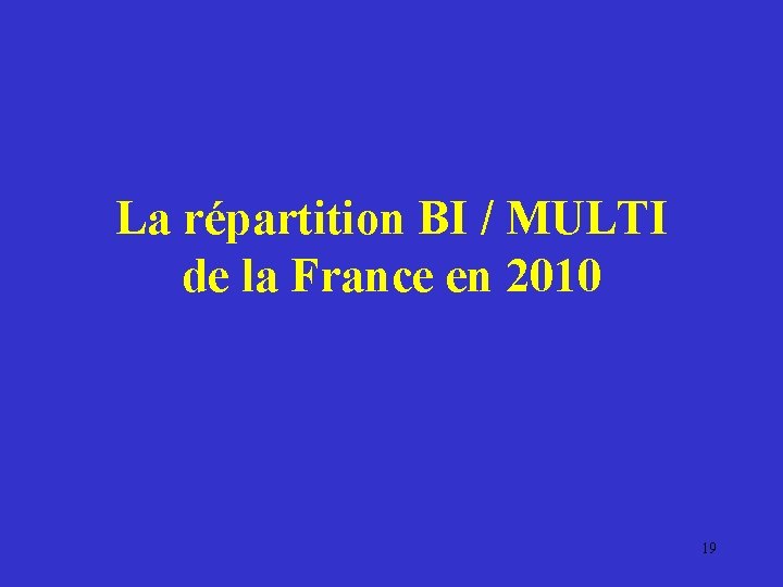 La répartition BI / MULTI de la France en 2010 19 