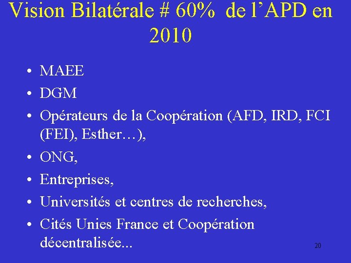 Vision Bilatérale # 60% de l’APD en 2010 • MAEE • DGM • Opérateurs