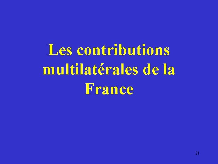 Les contributions multilatérales de la France 21 