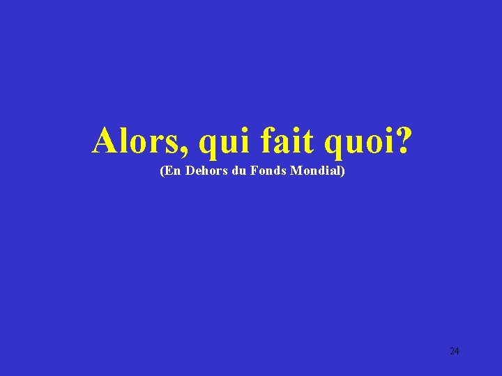 Alors, qui fait quoi? (En Dehors du Fonds Mondial) 24 