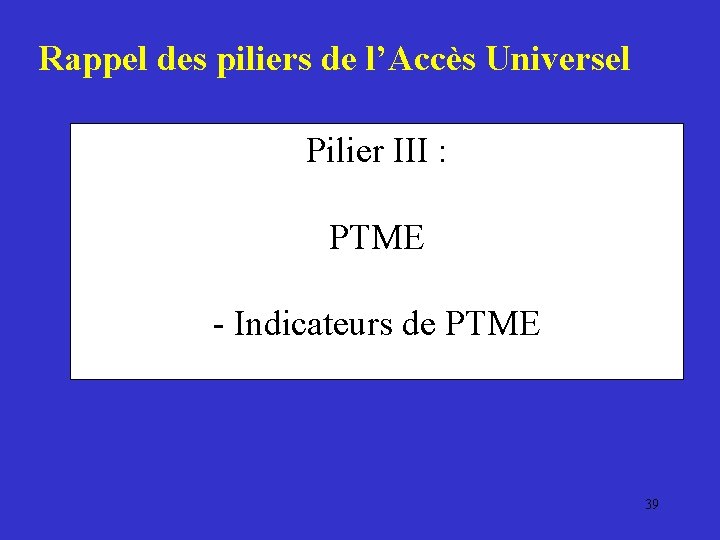 Rappel des piliers de l’Accès Universel Pilier III : PTME - Indicateurs de PTME