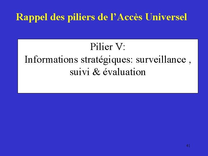 Rappel des piliers de l’Accès Universel Pilier V: Informations stratégiques: surveillance , suivi &