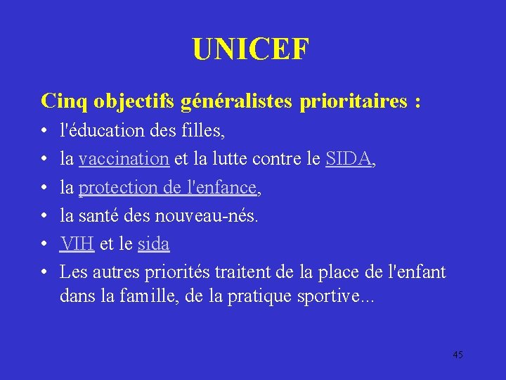 UNICEF Cinq objectifs généralistes prioritaires : • • • l'éducation des filles, la vaccination