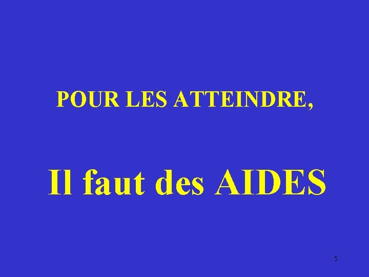 POUR LES ATTEINDRE, Il faut des AIDES 5 