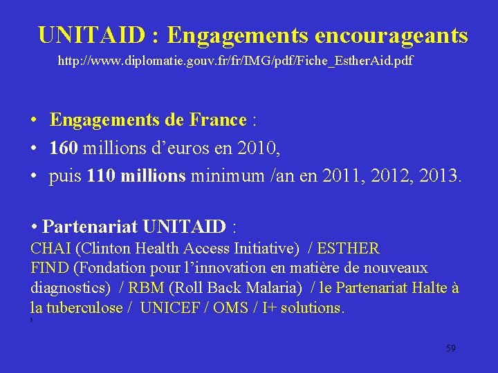 UNITAID : Engagements encourageants http: //www. diplomatie. gouv. fr/fr/IMG/pdf/Fiche_Esther. Aid. pdf • Engagements de