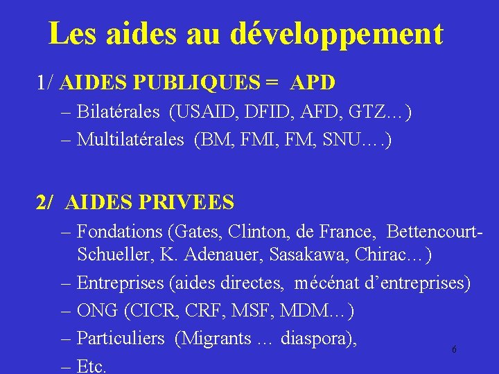 Les aides au développement 1/ AIDES PUBLIQUES = APD – Bilatérales (USAID, DFID, AFD,