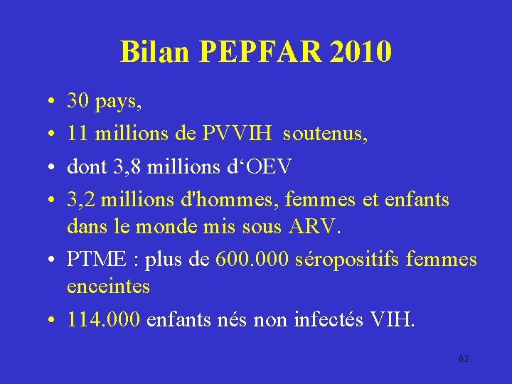 Bilan PEPFAR 2010 • • 30 pays, 11 millions de PVVIH soutenus, dont 3,