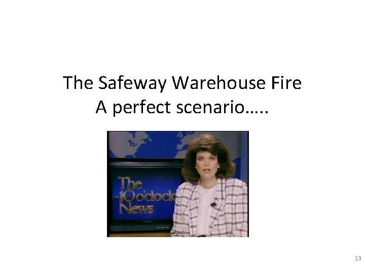 The Safeway Warehouse Fire A perfect scenario…. . 13 