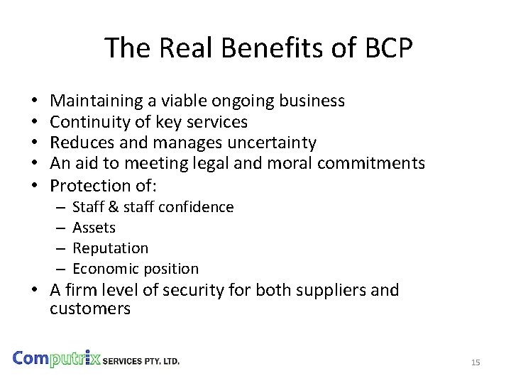 The Real Benefits of BCP • • • Maintaining a viable ongoing business Continuity