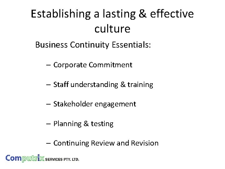 Establishing a lasting & effective culture Business Continuity Essentials: – Corporate Commitment – Staff