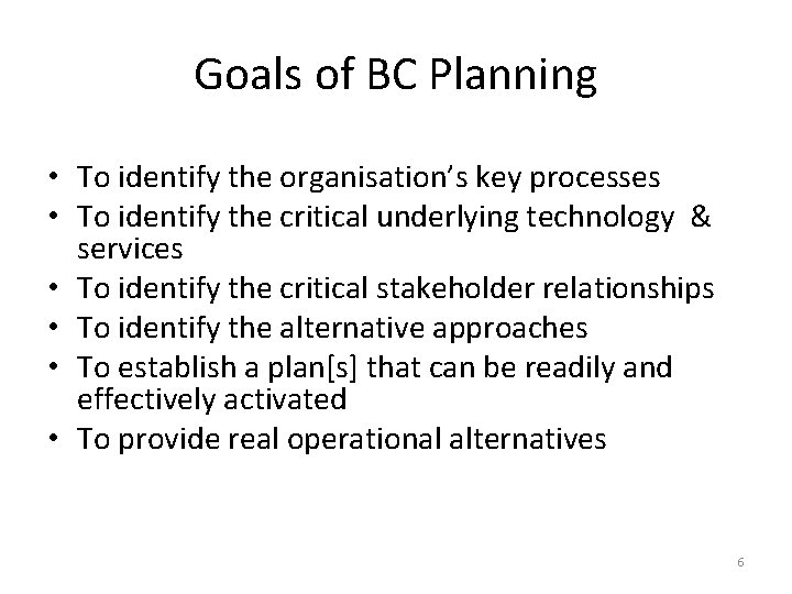 Goals of BC Planning • To identify the organisation’s key processes • To identify